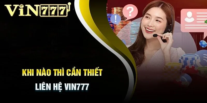 Những trường hợp bạn có thể sử dụng dịch vụ liên hệ Vin777